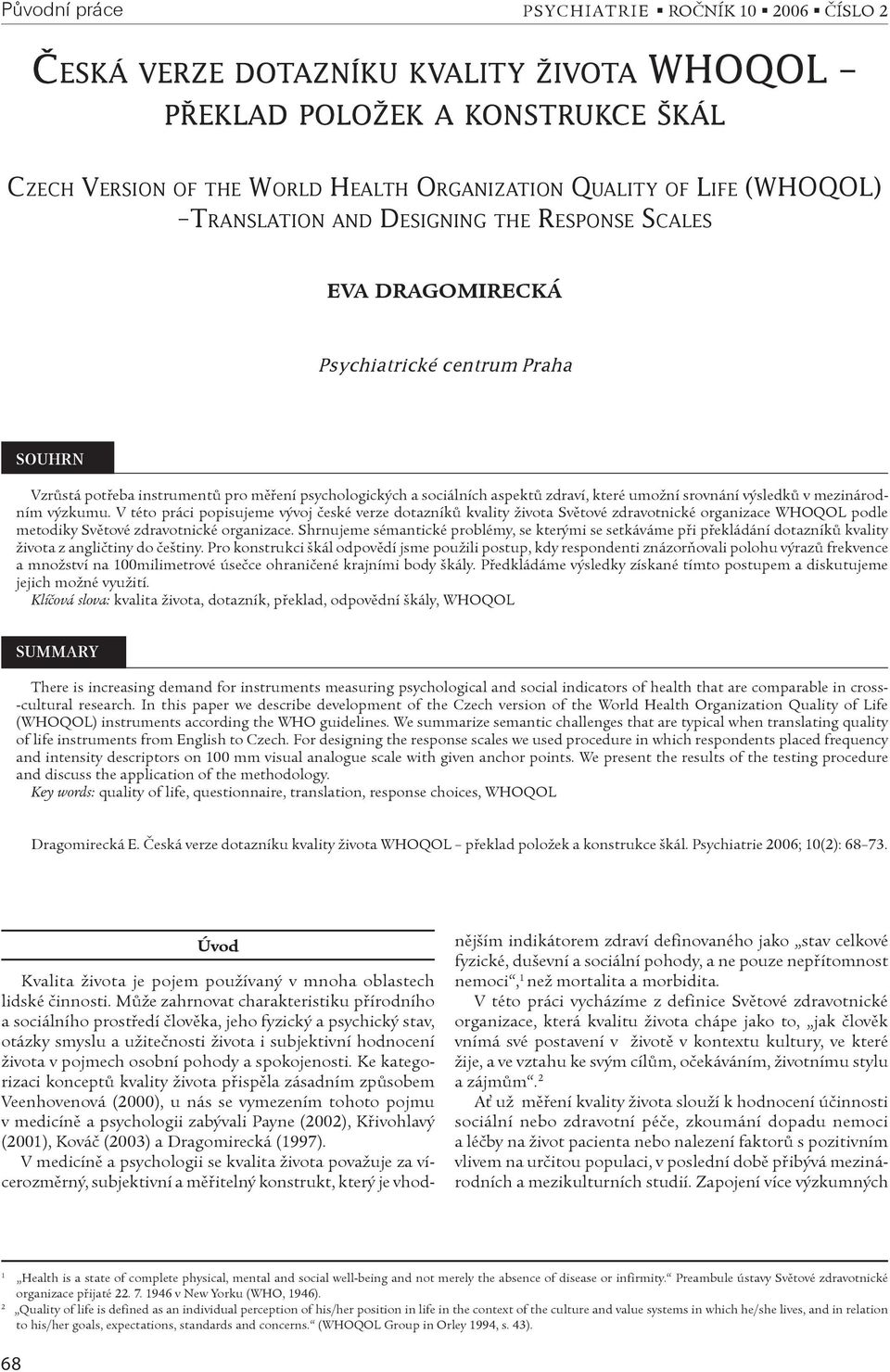 srovnání výsledkù v mezinárodním výzkumu. V této práci popisujeme vývoj èeské verze dotazníkù kvality života Svìtové zdravotnické organizace WHOQOL podle metodiky Svìtové zdravotnické organizace.