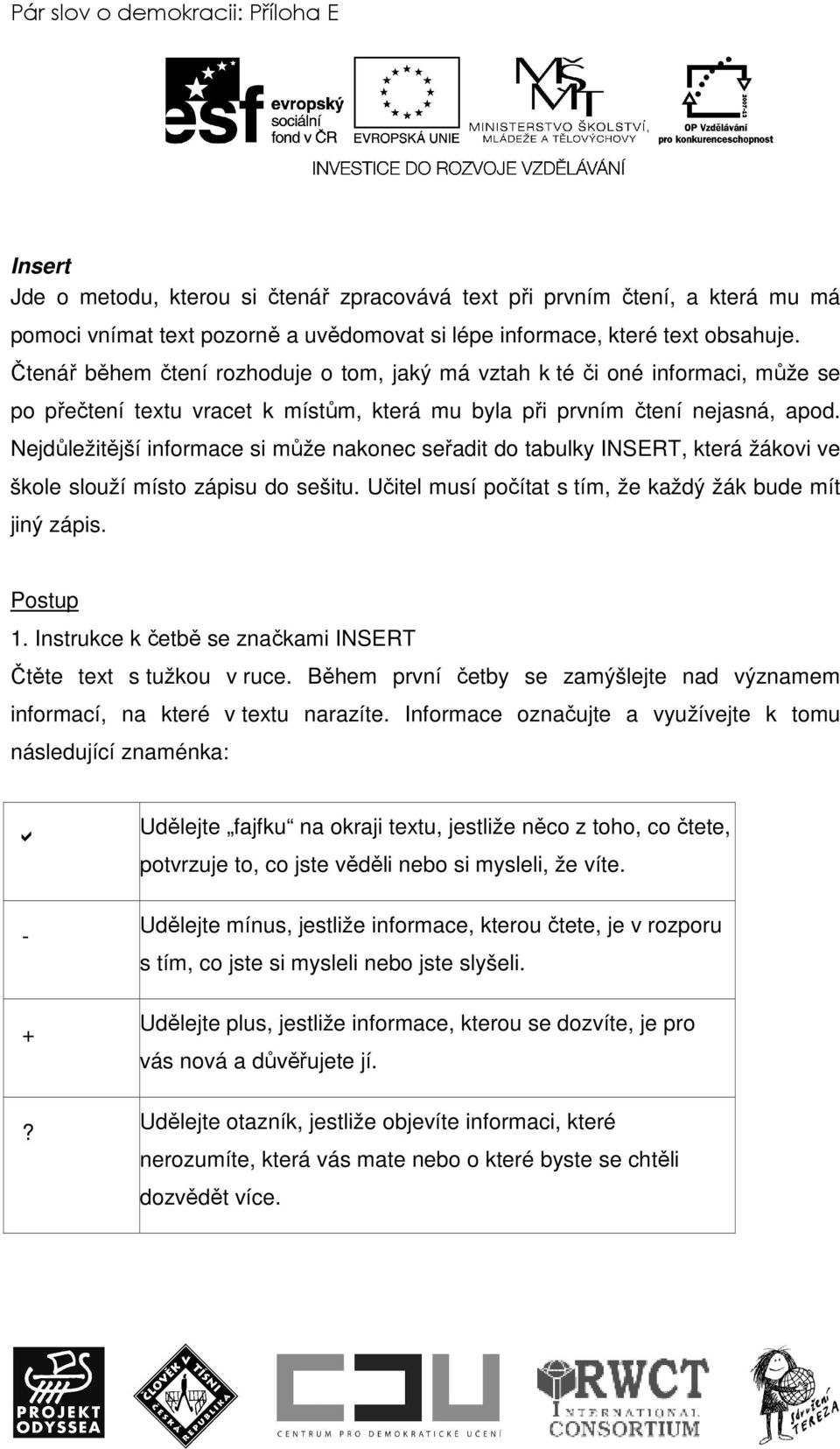 Nejdůležitější informace si může nakonec seřadit do tabulky INSERT, která žákovi ve škole slouží místo zápisu do sešitu. Učitel musí počítat s tím, že každý žák bude mít jiný zápis. Postup 1.