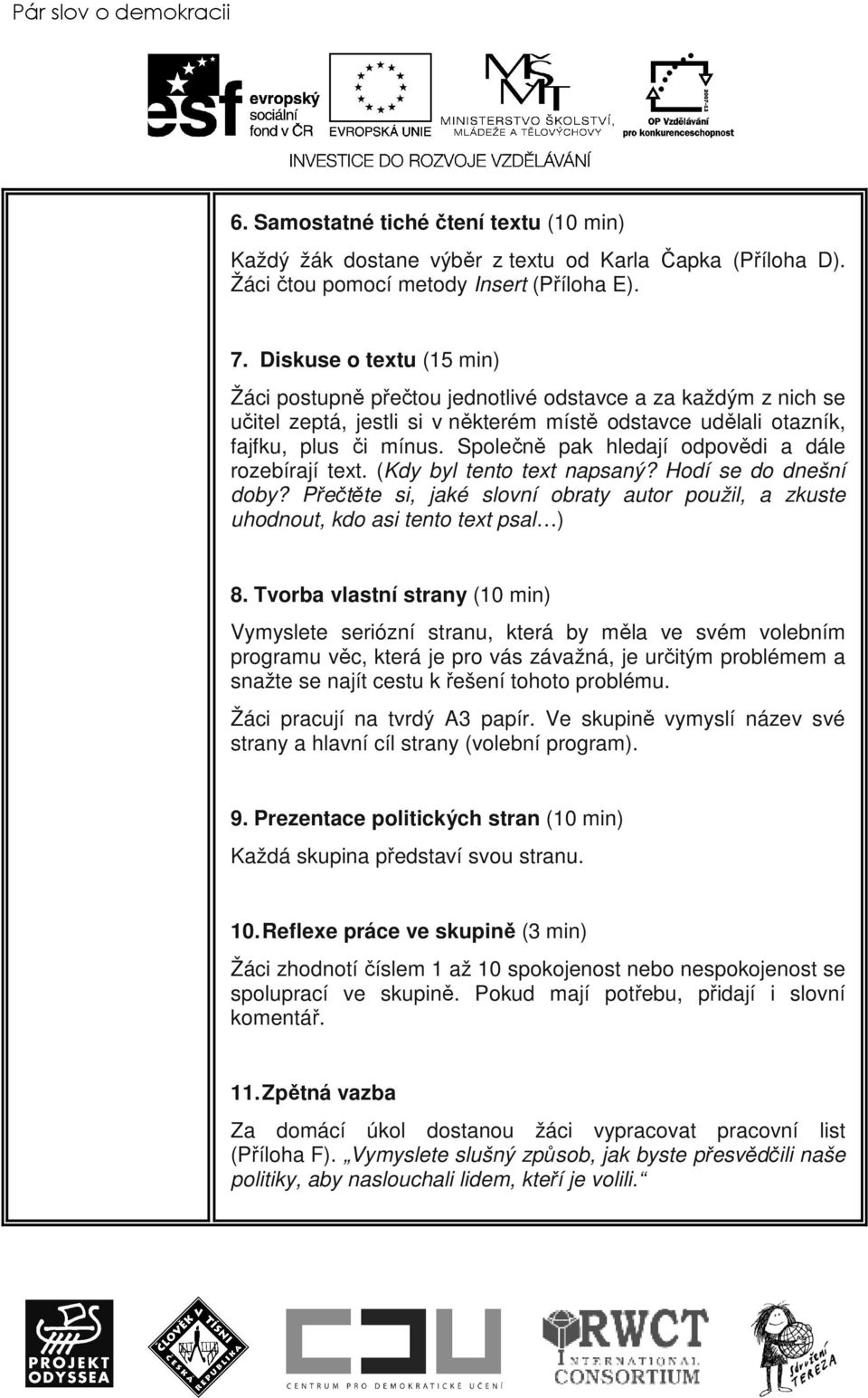 Společně pak hledají odpovědi a dále rozebírají text. (Kdy byl tento text napsaný? Hodí se do dnešní doby? Přečtěte si, jaké slovní obraty autor použil, a zkuste uhodnout, kdo asi tento text psal ) 8.