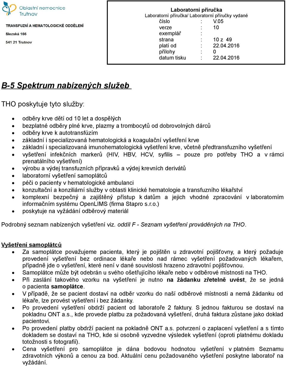 markerů (HIV, HBV, HCV, syfilis pouze pro potřeby THO a v rámci prenatálního vyšetření) výrobu a výdej transfuzních přípravků a výdej krevních derivátů laboratorní vyšetření samoplátců péči o