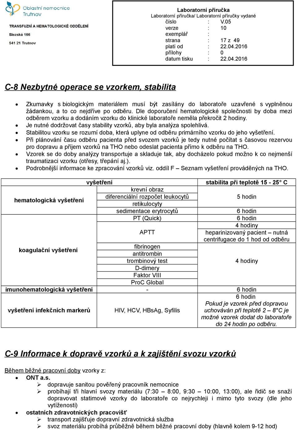 Je nutné dodržovat časy stability vzorků, aby byla analýza spolehlivá. Stabilitou vzorku se rozumí doba, která uplyne od odběru primárního vzorku do jeho vyšetření.