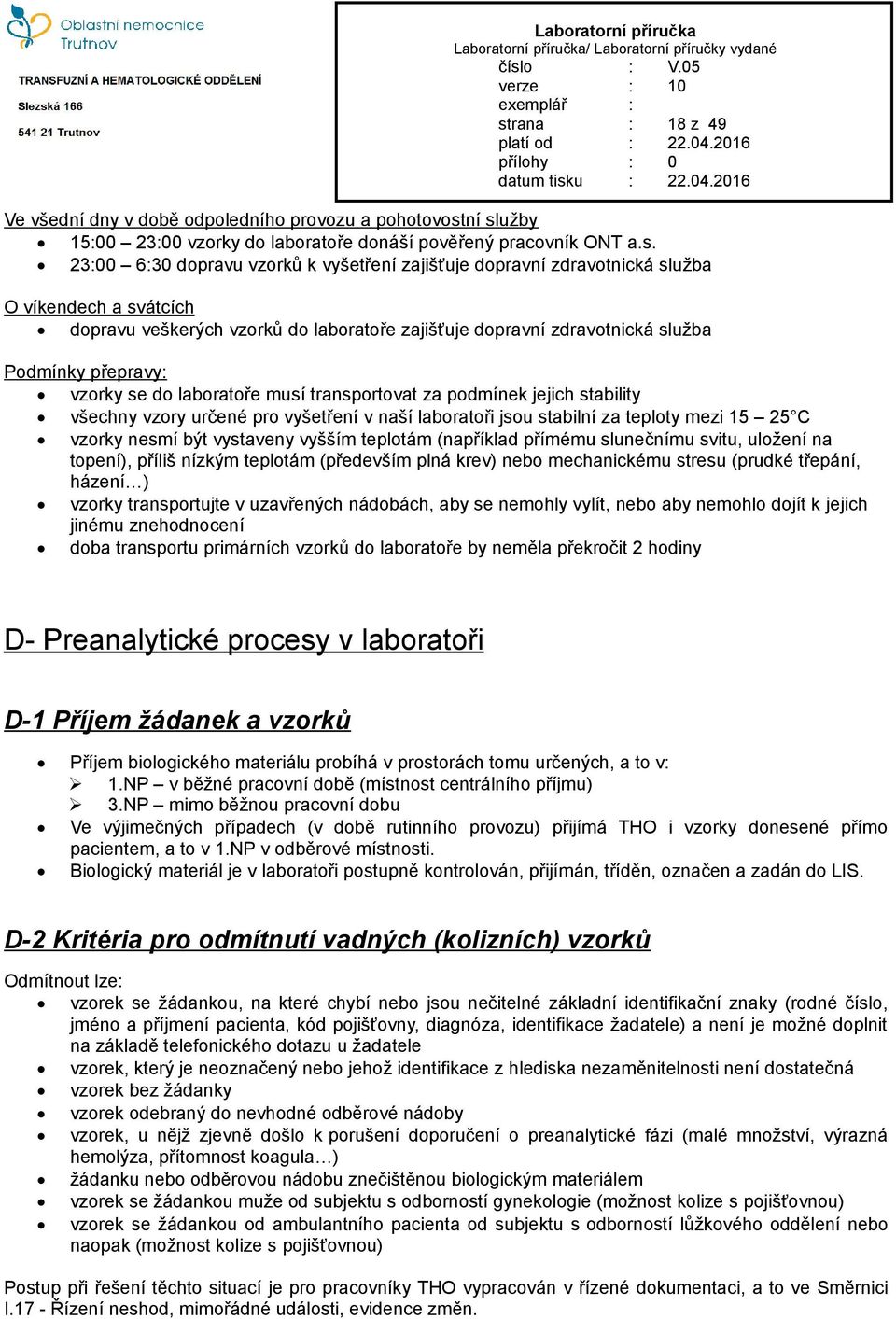 podmínek jejich stability všechny vzory určené pro vyšetření v naší laboratoři jsou stabilní za teploty mezi 15 25 C vzorky nesmí být vystaveny vyšším teplotám (například přímému slunečnímu svitu,