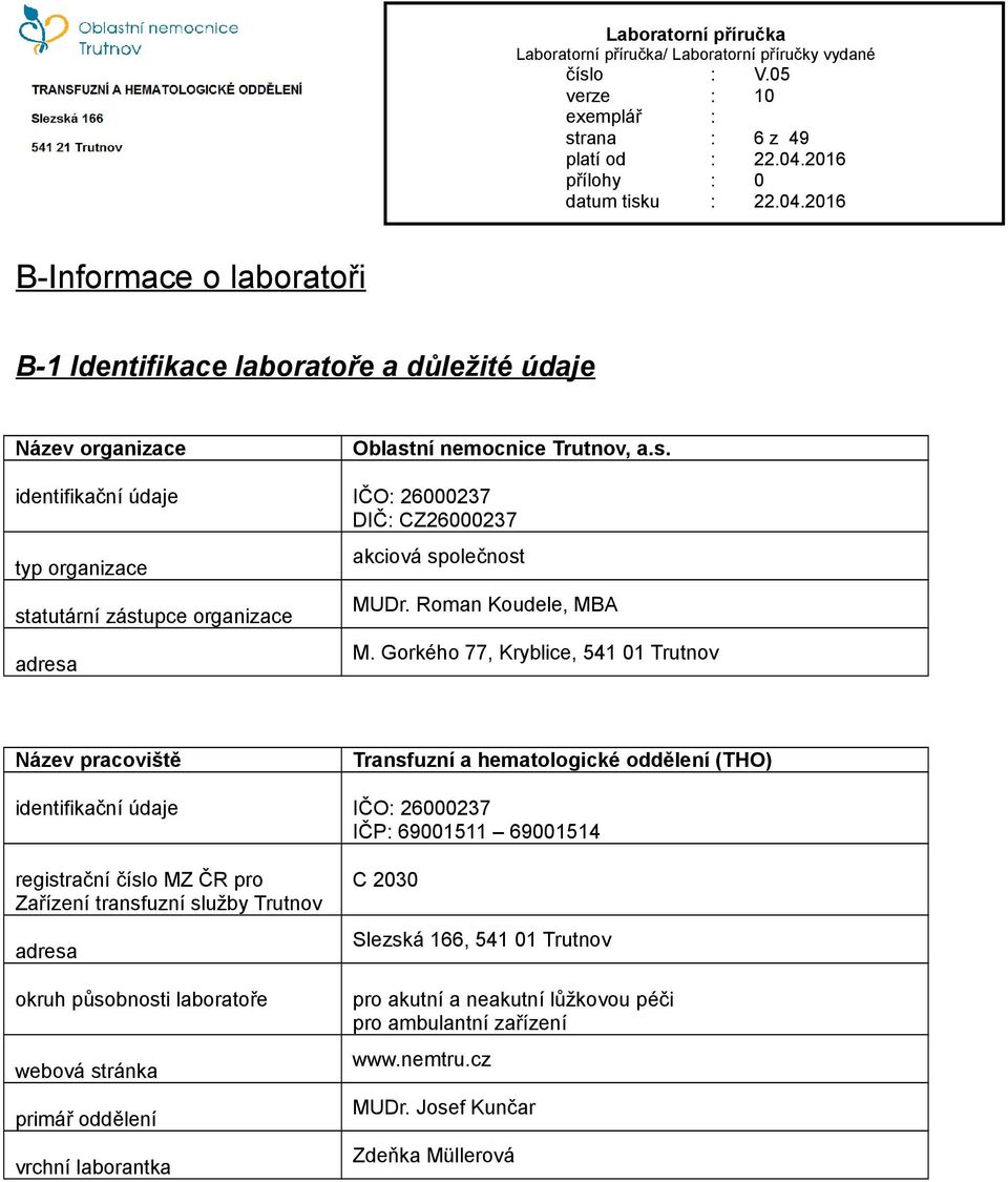 Gorkého 77, Kryblice, 541 01 Trutnov Název pracoviště Transfuzní a hematologické oddělení (THO) identifikační údaje IČO: 26000237 IČP: 69001511 69001514 registrační číslo MZ ČR pro