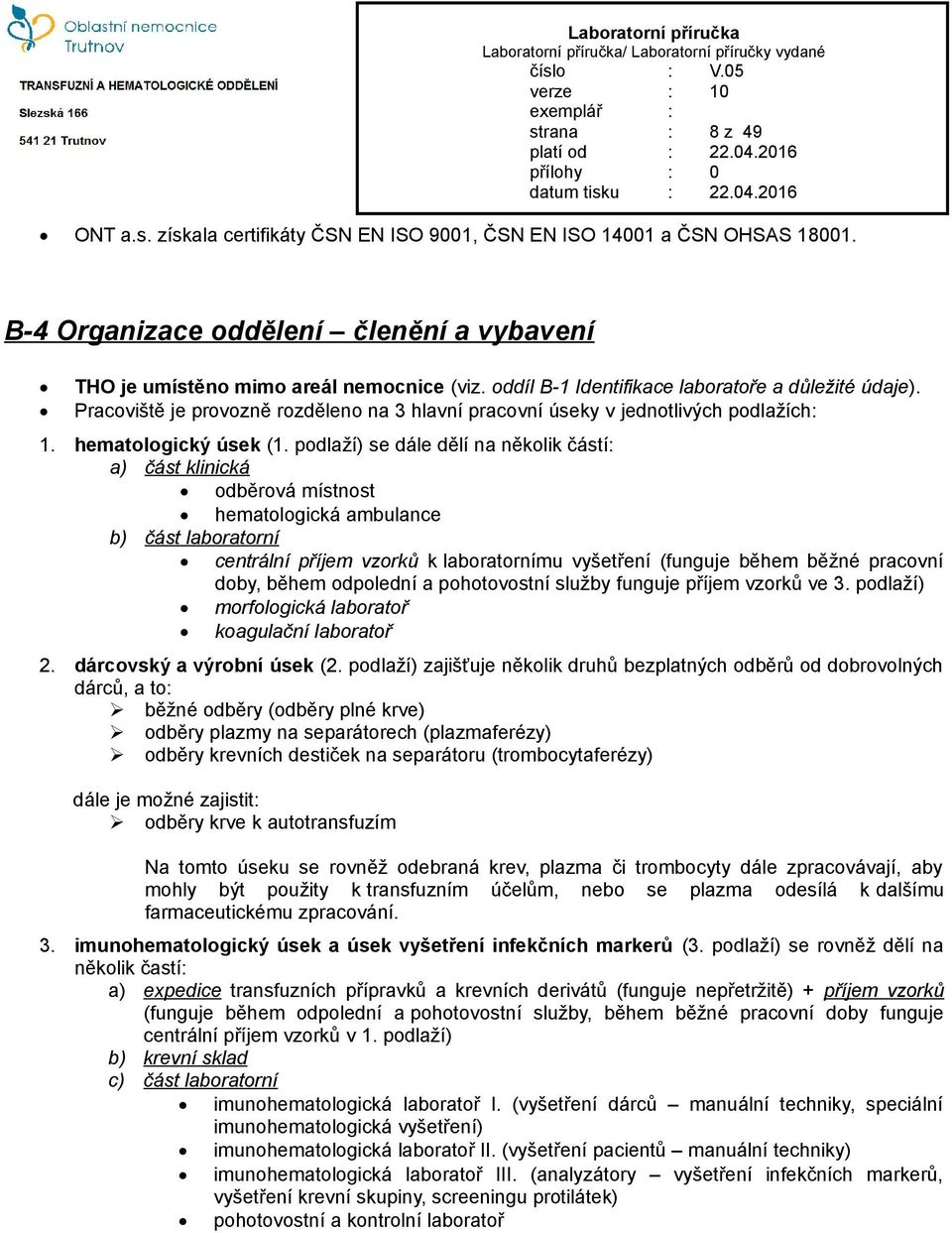 podlaží) se dále dělí na několik částí: a) část klinická odběrová místnost hematologická ambulance b) část laboratorní centrální příjem vzorků k laboratornímu vyšetření (funguje během běžné pracovní