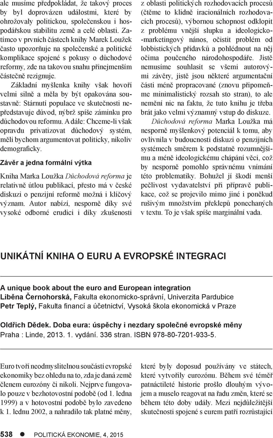 Základní myšlenka knihy však hovoří velmi silně a měla by být opakována soustavně: Stárnutí populace ve skutečnosti nepředstavuje důvod, nýbrž spíše záminku pro důchodovou reformu.