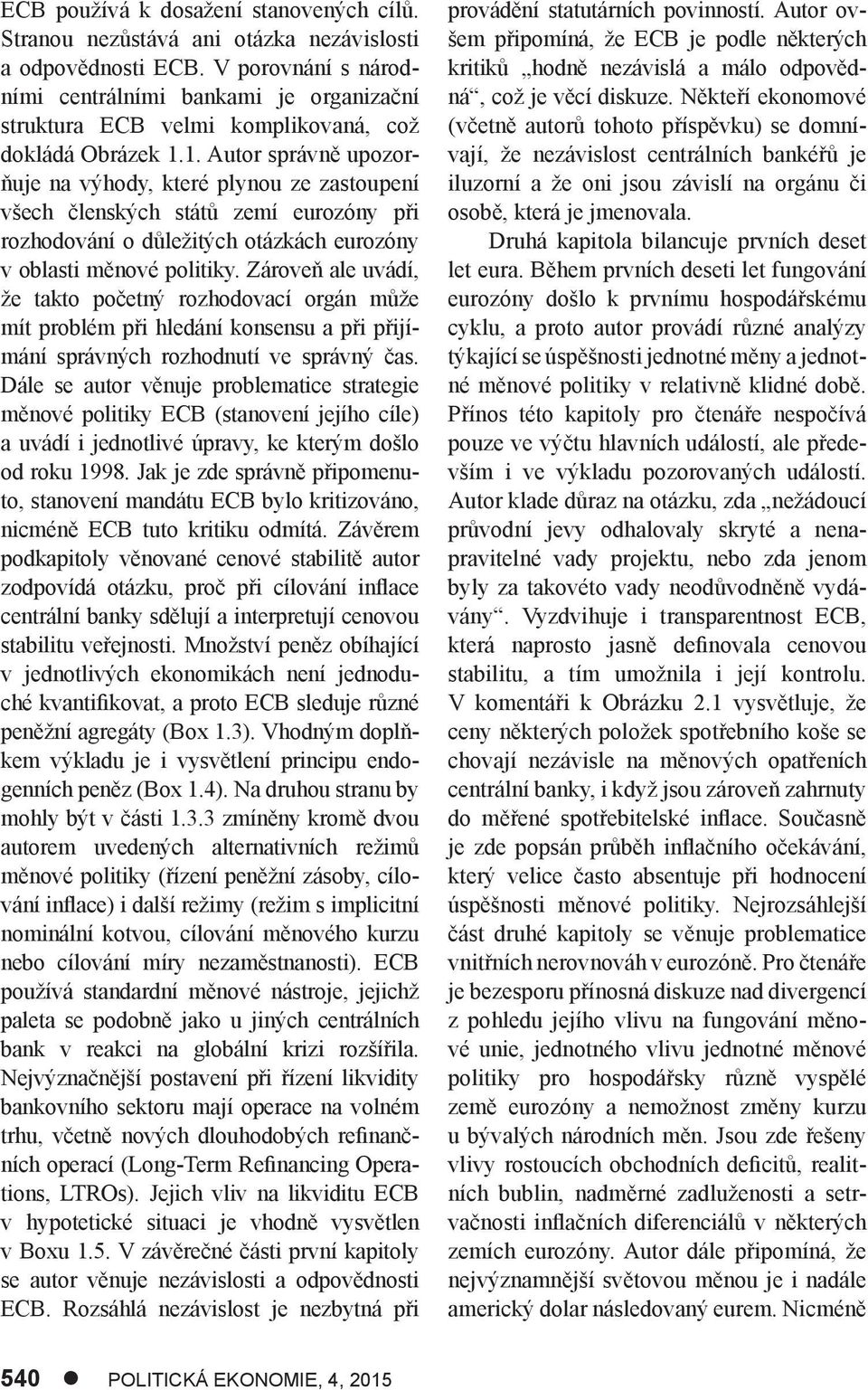 1. Autor správně upozorňuje na výhody, které plynou ze zastoupení všech členských států zemí eurozóny při rozhodování o důležitých otázkách eurozóny v oblasti měnové politiky.