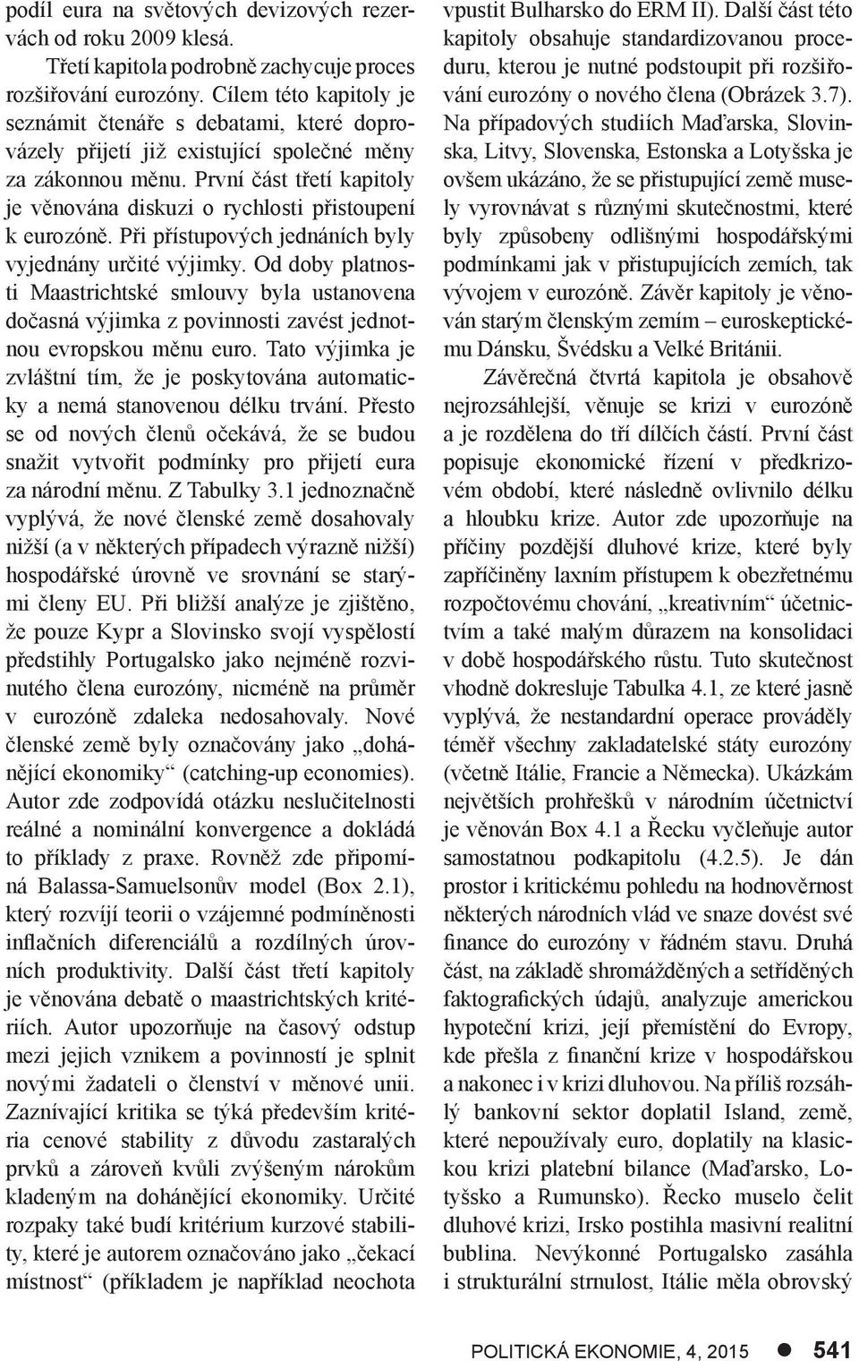 První část třetí kapitoly je věnována diskuzi o rychlosti přistoupení k eurozóně. Při přístupových jednáních byly vyjednány určité výjimky.