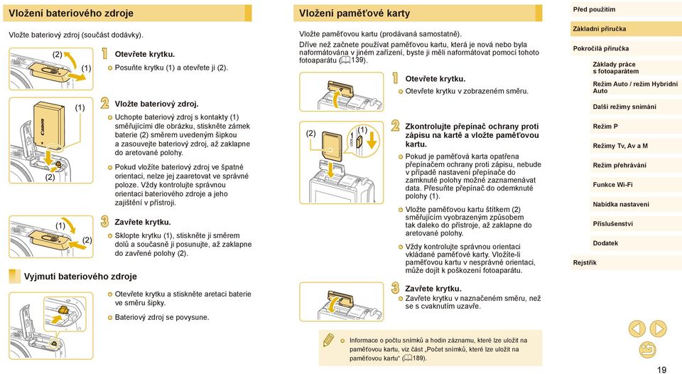 Posuňte krytku (1) a otevřete ji (2). 2 Vložte bateriový zdroj.