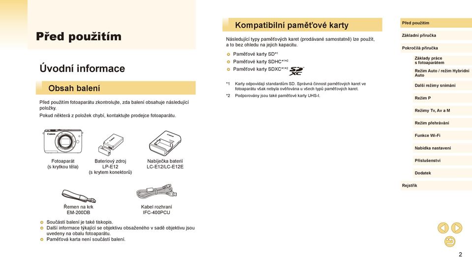 Paměťové karty SDXC*1*2 Režim / režim Hybridní *1 Karty odpovídají standardům SD. Správná činnost paměťových karet ve fotoaparátu však nebyla ověřována u všech typů paměťových karet.