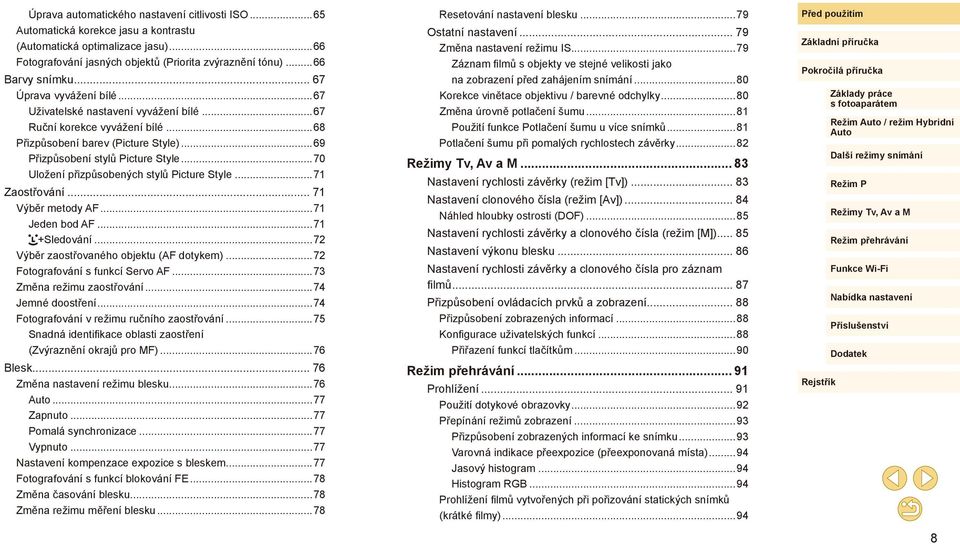 ..70 Uložení přizpůsobených stylů Picture Style...71 Zaostřování... 71 Výběr metody AF...71 Jeden bod AF...71 +Sledování...72 Výběr zaostřovaného objektu (AF dotykem).