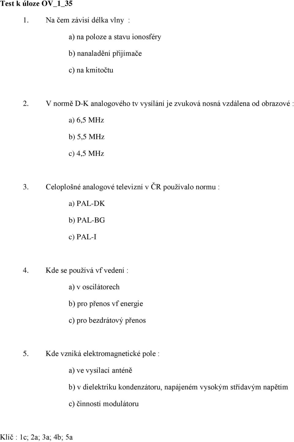 Celoplošné analogové televizní v ČR používalo normu : a) PAL-DK b) PAL-BG c) PAL-I 4.