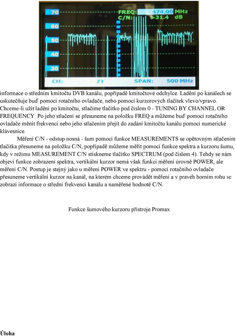 Po jeho stlačení se přesuneme na položku FREQ a můžeme buď pomocí rotačního ovladače měnit frekvenci nebo jeho stlačením přejít do zadání kmitočtu kanálu pomocí numerické klávesnice.