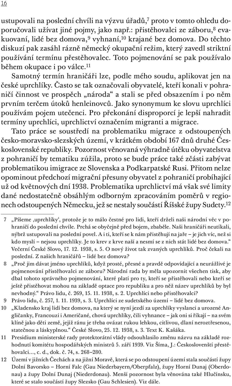 Do těchto diskuzí pak zasáhl rázně německý okupační režim, který zavedl striktní používání termínu přestěhovalec. Toto pojmenování se pak používalo během okupace i po válce.