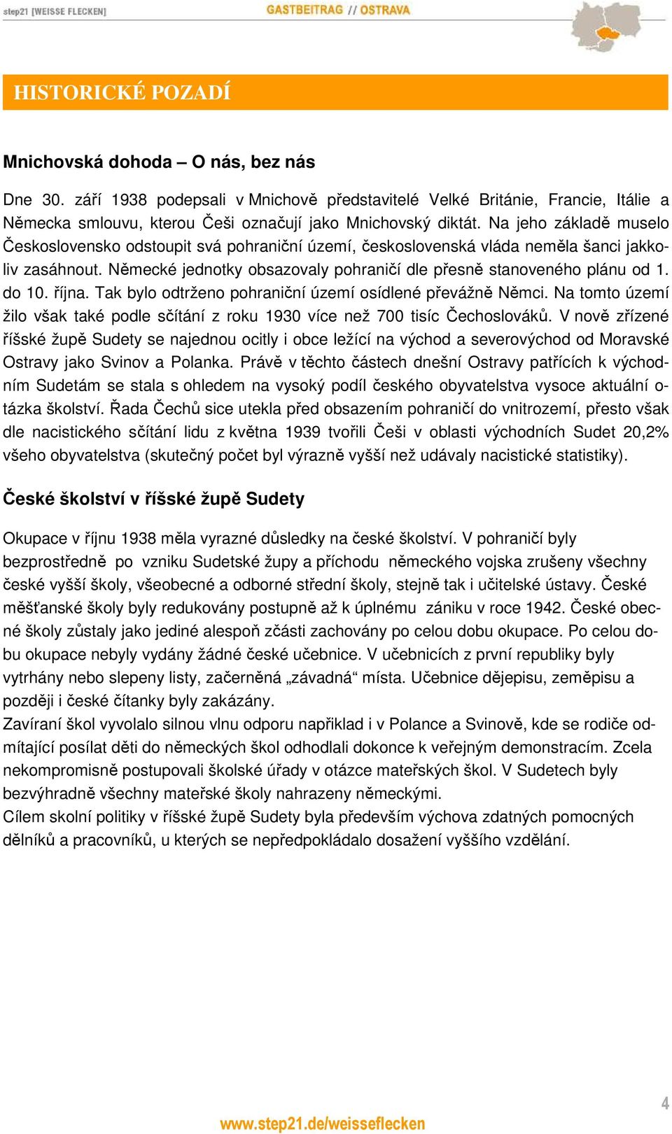 do 10. října. Tak bylo odtrženo pohraniční území osídlené převážně Němci. Na tomto území žilo však také podle sčítání z roku 1930 více než 700 tisíc Čechoslováků.