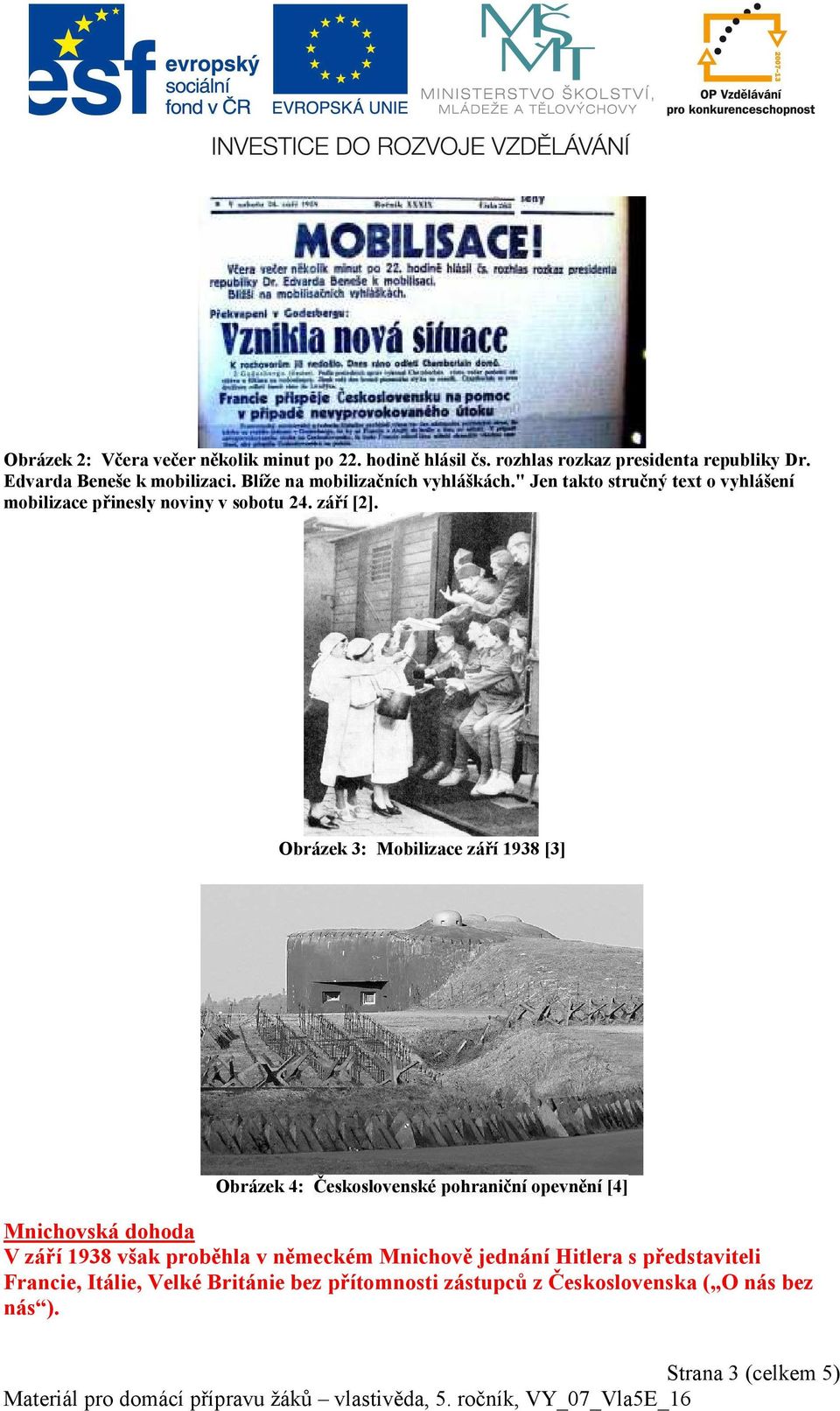 Obrázek 3: Mobilizace září 1938 [3] Obrázek 4: Československé pohraniční opevnění [4] Mnichovská dohoda V září 1938 však proběhla v