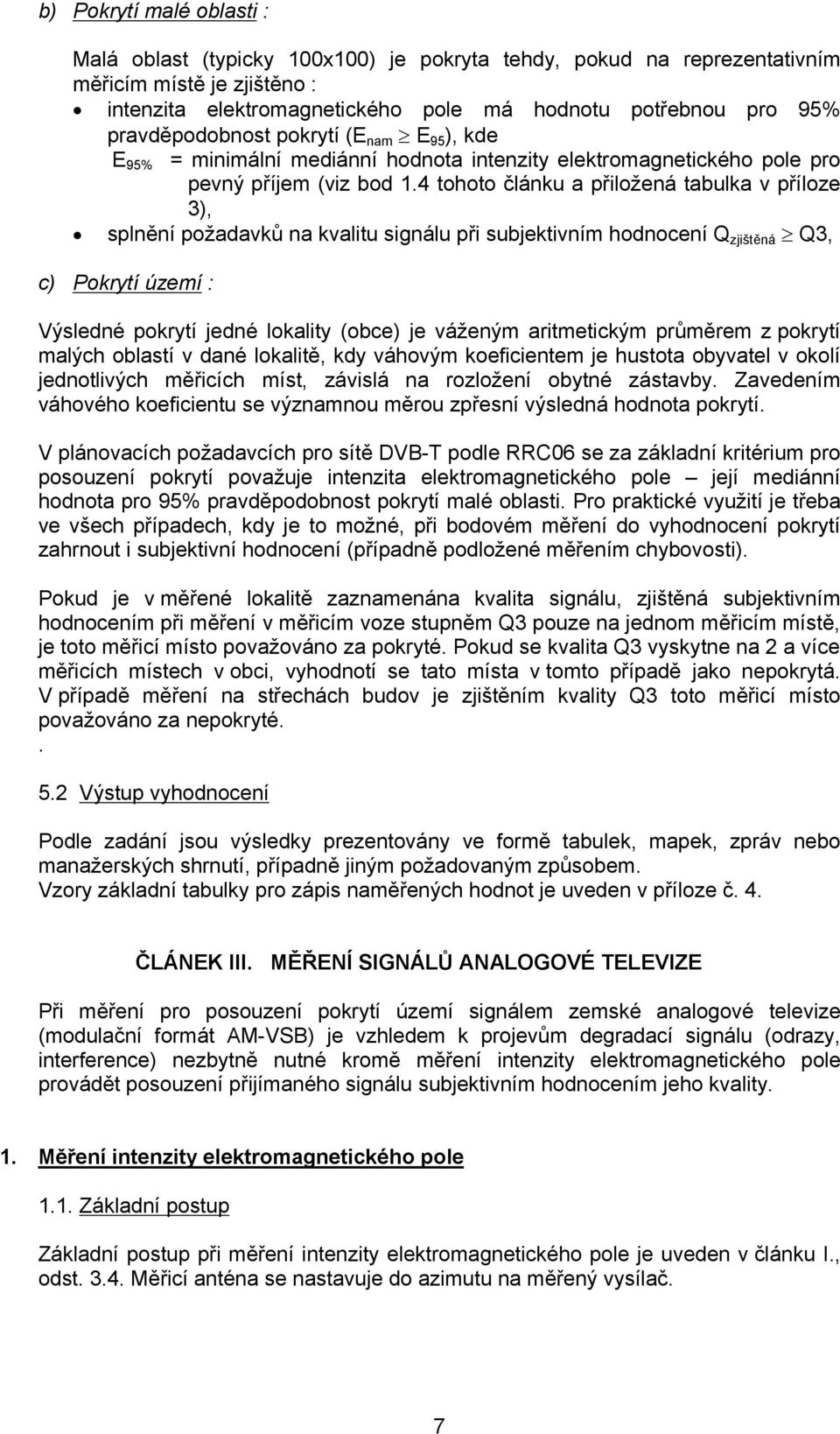 4 tohoto článku a přiložená tabulka v příloze 3), splnění požadavků na kvalitu signálu při subjektivním hodnocení Q zjištěná Q3, c) Pokrytí území : Výsledné pokrytí jedné lokality (obce) je váženým