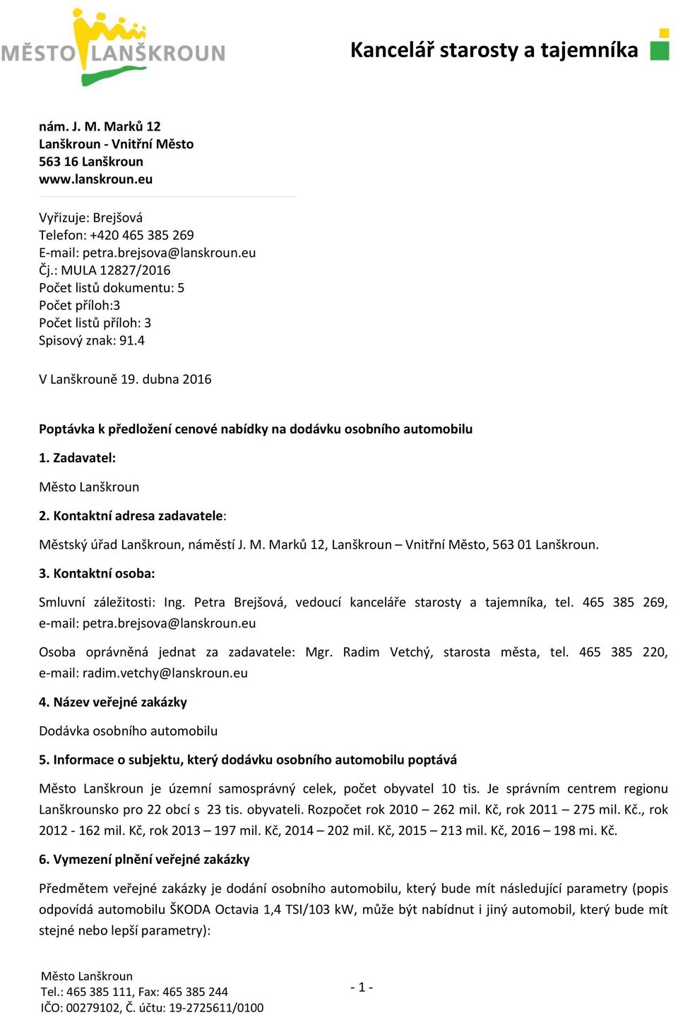 Zadavatel: 2. Kontaktní adresa zadavatele: Městský úřad Lanškroun, náměstí J. M. Marků 12, Lanškroun Vnitřní Město, 563 01 Lanškroun. 3. Kontaktní osoba: Smluvní záležitosti: Ing.