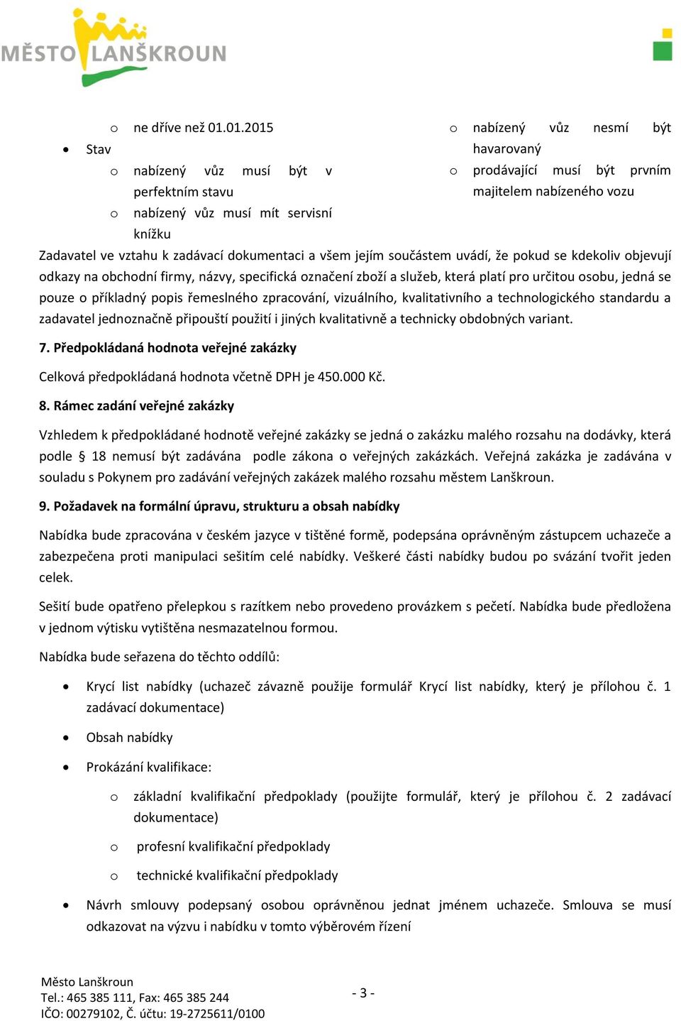 ve vztahu k zadávací dokumentaci a všem jejím součástem uvádí, že pokud se kdekoliv objevují odkazy na obchodní firmy, názvy, specifická označení zboží a služeb, která platí pro určitou osobu, jedná