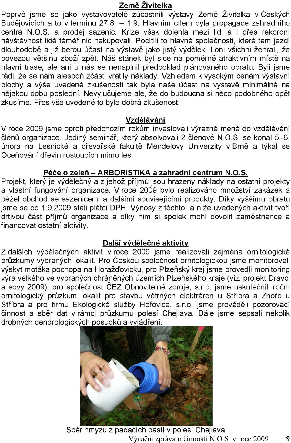 Pocítili to hlavně společnosti, které tam jezdí dlouhodobě a již berou účast na výstavě jako jistý výdělek. Loni všichni žehrali, že povezou většinu zboží zpět.