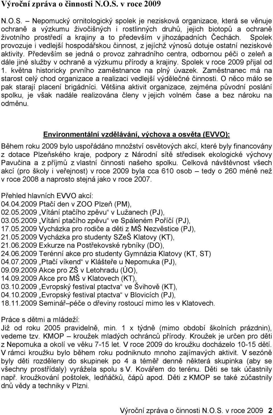 Nepomucký ornitologický spolek je nezisková organizace, která se věnuje ochraně a výzkumu živočišných i rostlinných druhů, jejich biotopů a ochraně životního prostředí a krajiny a to především v