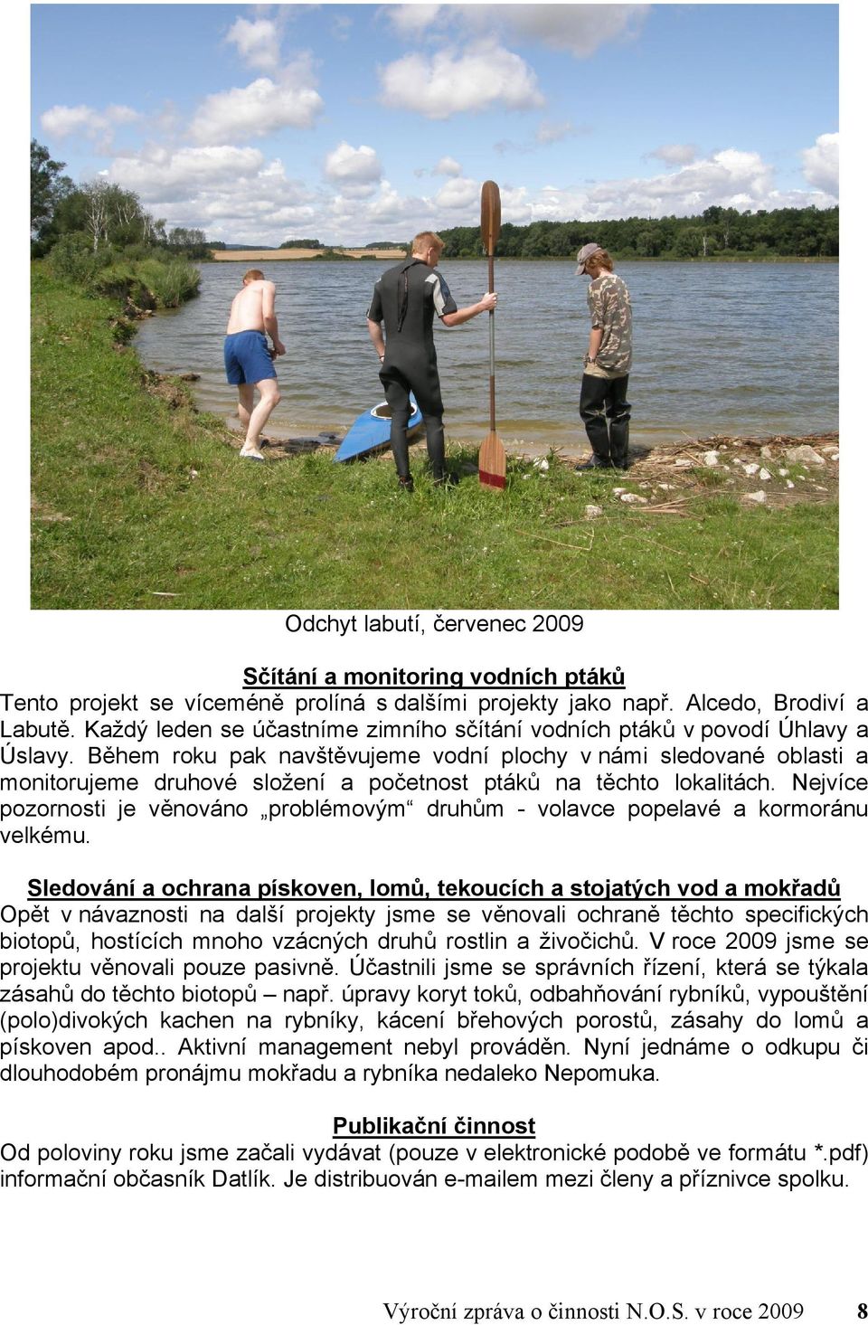 Během roku pak navštěvujeme vodní plochy v námi sledované oblasti a monitorujeme druhové složení a početnost ptáků na těchto lokalitách.
