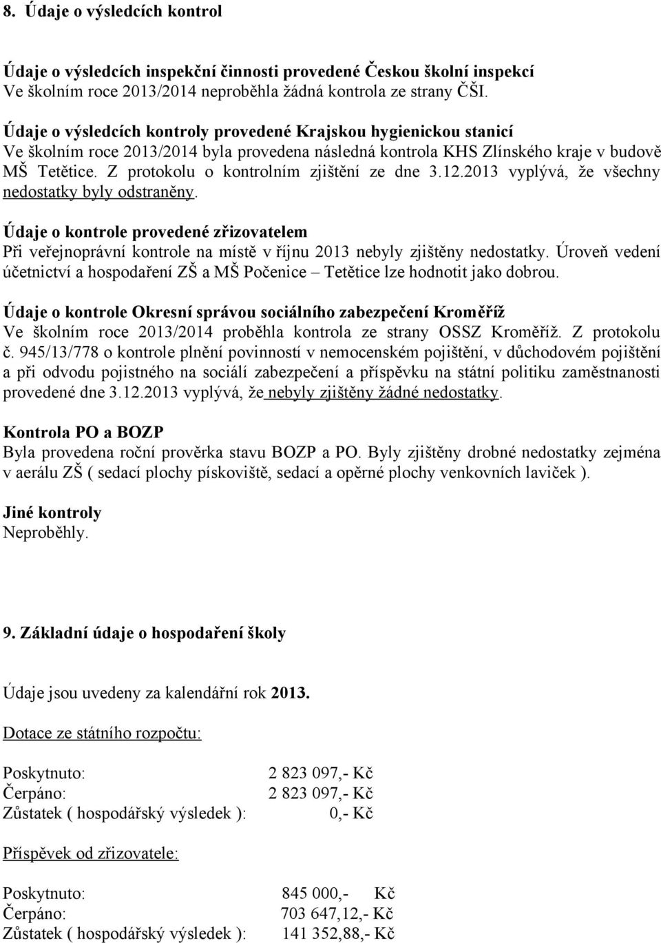 Z protokolu o kontrolním zjištění ze dne 3.12.2013 vyplývá, že všechny nedostatky byly odstraněny.