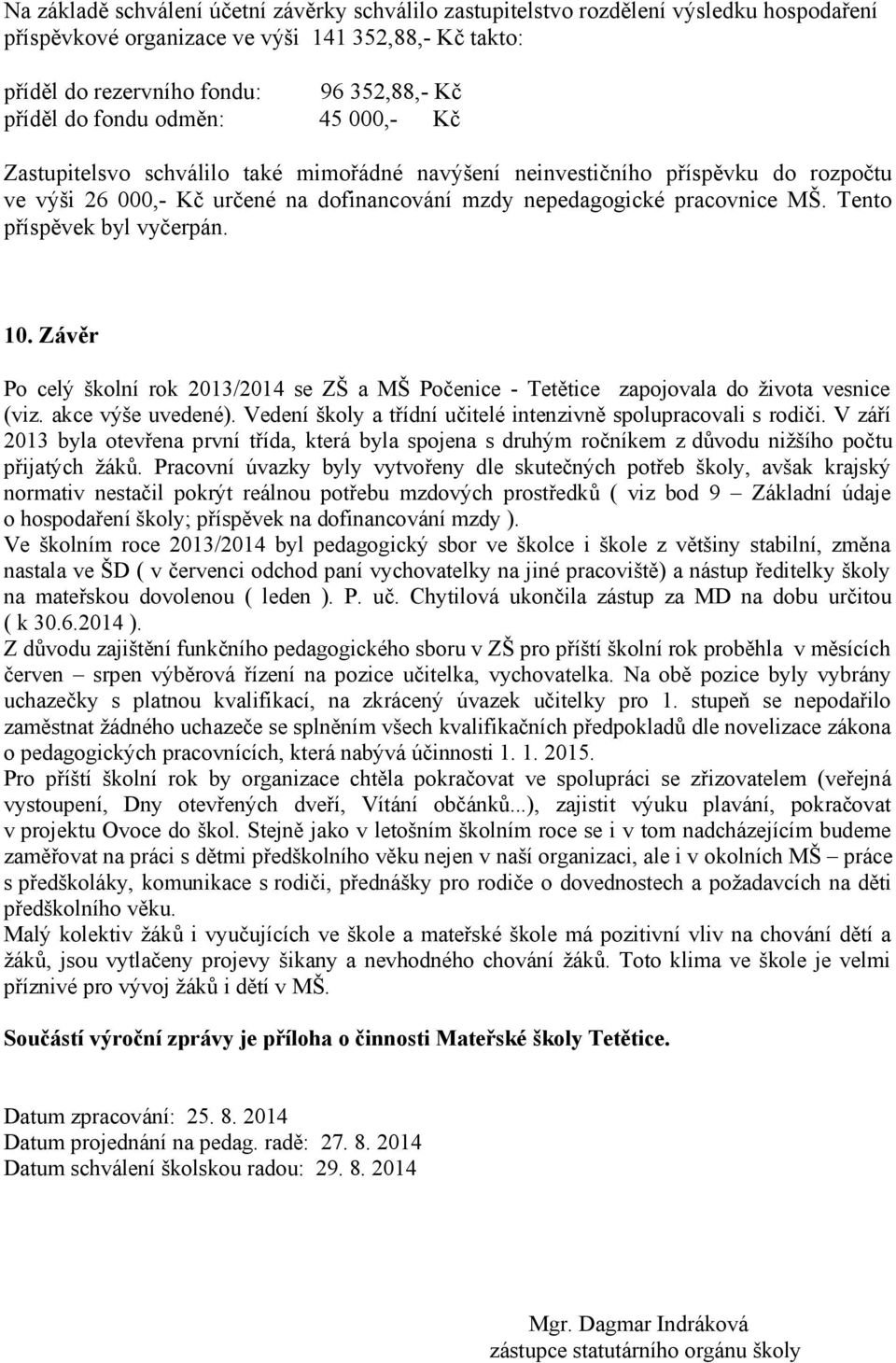 Tento příspěvek byl vyčerpán. 10. Závěr Po celý školní rok 2013/2014 se ZŠ a MŠ Počenice - Tetětice zapojovala do života vesnice (viz. akce výše uvedené).