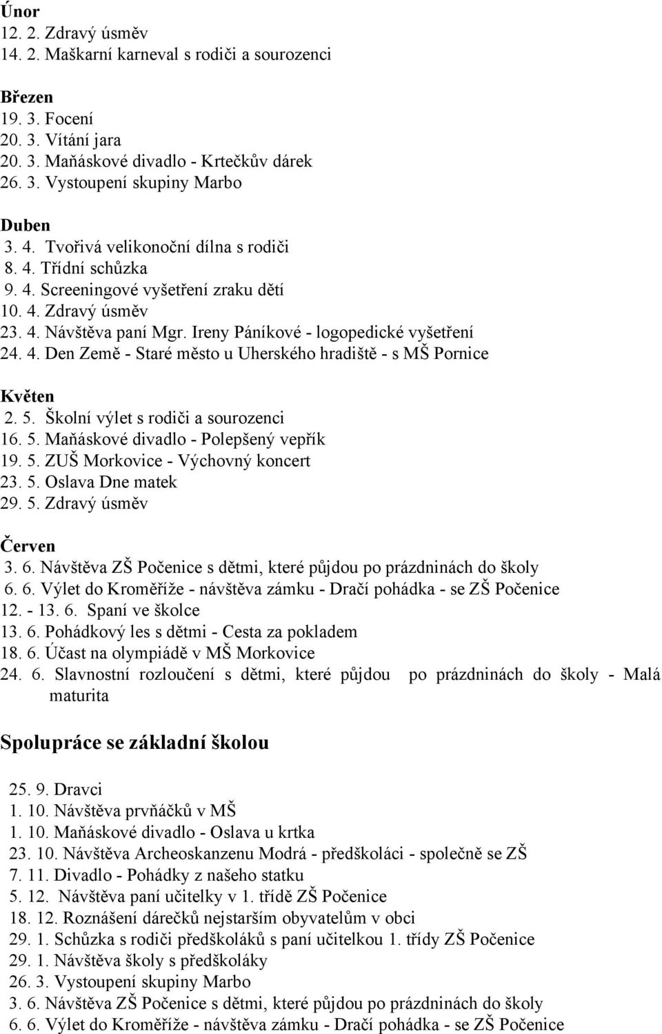 5. Školní výlet s rodiči a sourozenci 16. 5. Maňáskové divadlo - Polepšený vepřík 19. 5. ZUŠ Morkovice - Výchovný koncert 23. 5. Oslava Dne matek 29. 5. Zdravý úsměv Červen 3. 6.