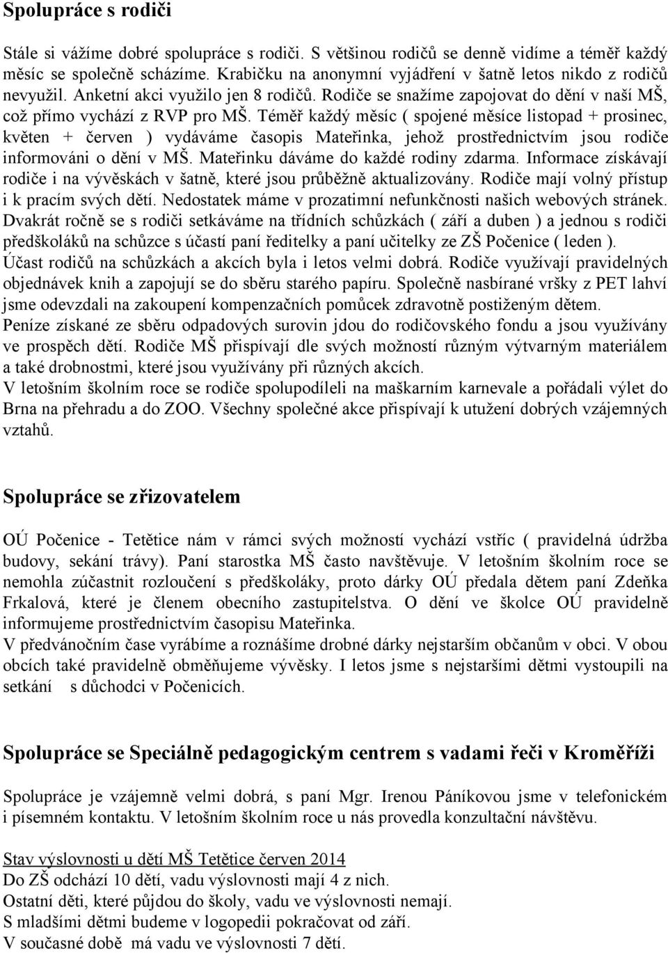 Téměř každý měsíc ( spojené měsíce listopad + prosinec, květen + červen ) vydáváme časopis Mateřinka, jehož prostřednictvím jsou rodiče informováni o dění v MŠ.