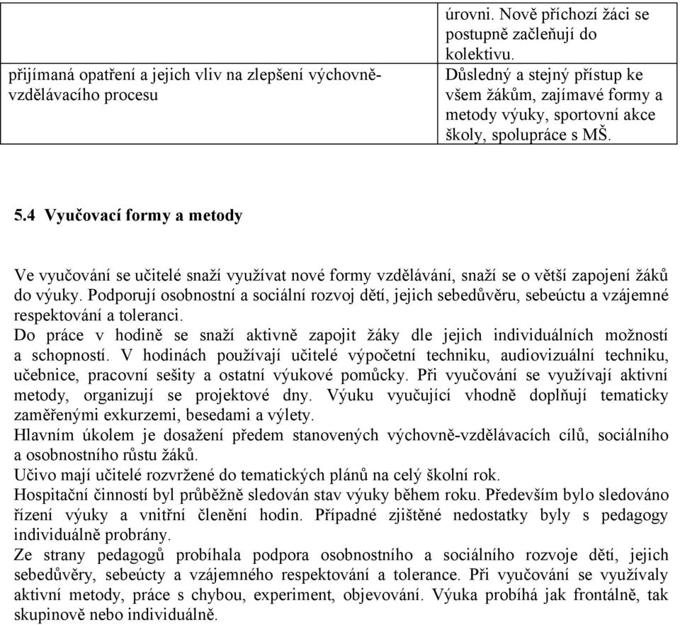 4 Vyučovací formy a metody Ve vyučování se učitelé snaží využívat nové formy vzdělávání, snaží se o větší zapojení žáků do výuky.