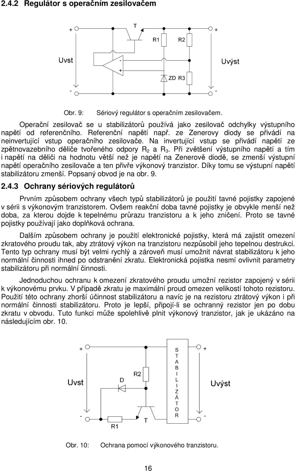 Při zvětšení výstupního napětí a tím i napětí na děliči na hodnotu větší než je napětí na Zenerově diodě, se zmenší výstupní napětí operačního zesilovače a ten přivře výkonový tranzistor.