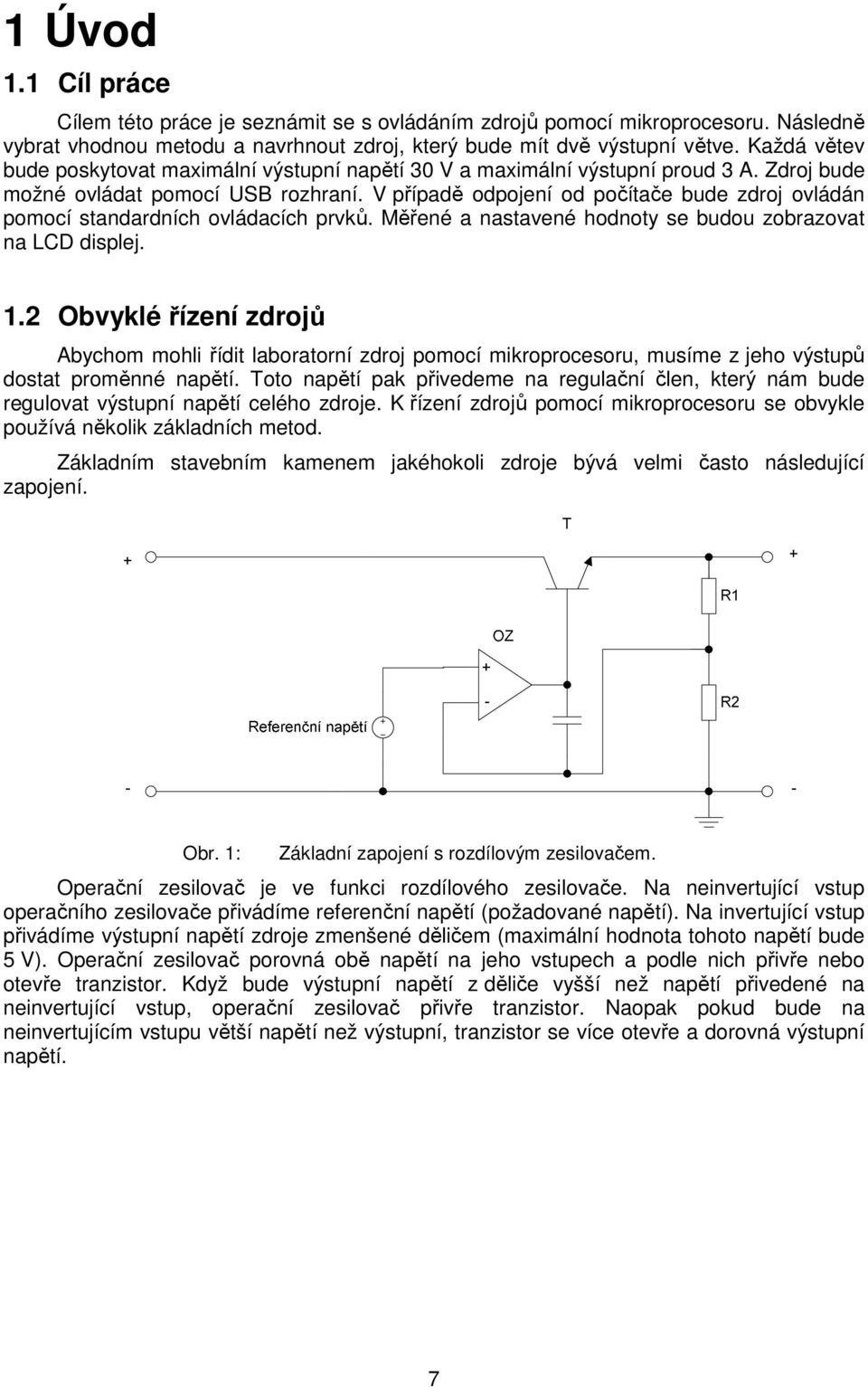 V případě odpojení od počítače bude zdroj ovládán pomocí standardních ovládacích prvků. Měřené a nastavené hodnoty se budou zobrazovat na LCD displej. 1.