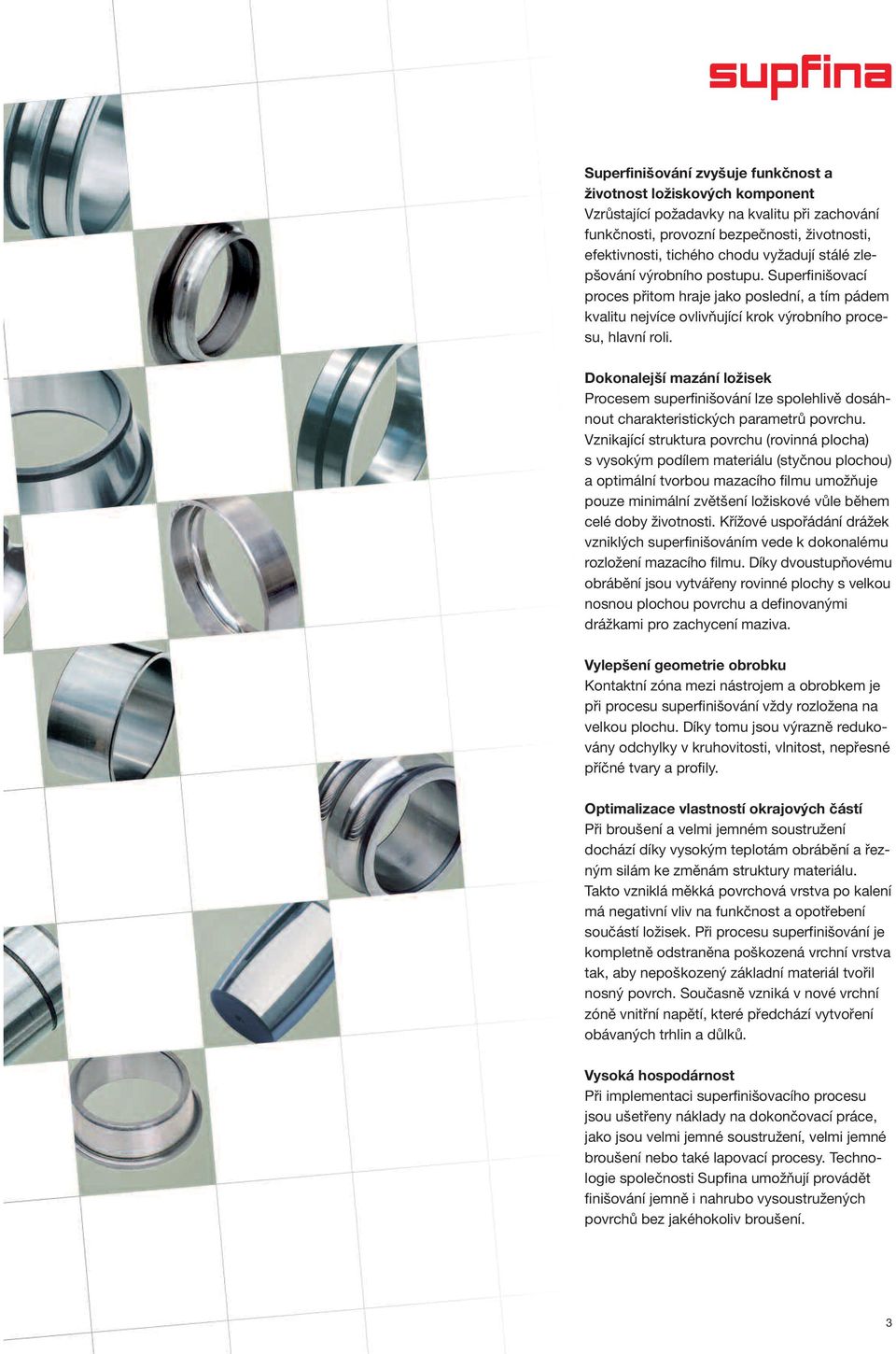 Dokonalejší mazání ložisek Procesem superfinišování lze spolehlivě dosáhnout charakteristických parametrů povrchu.