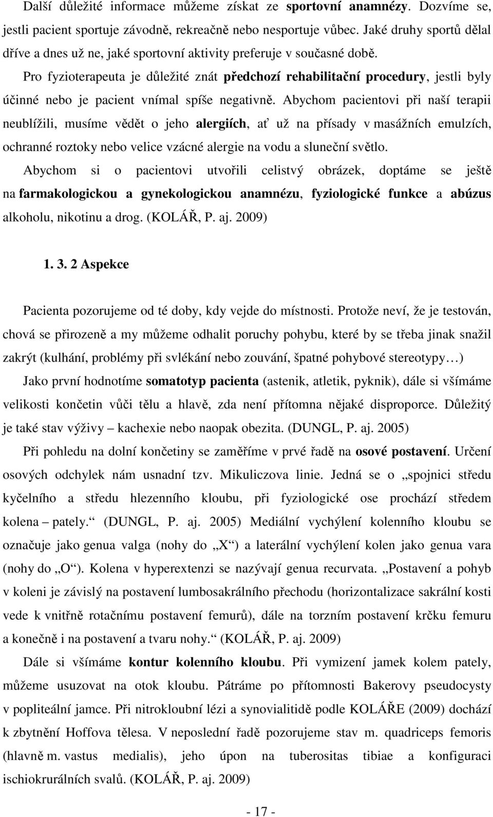 Pro fyzioterapeuta je důležité znát předchozí rehabilitační procedury, jestli byly účinné nebo je pacient vnímal spíše negativně.