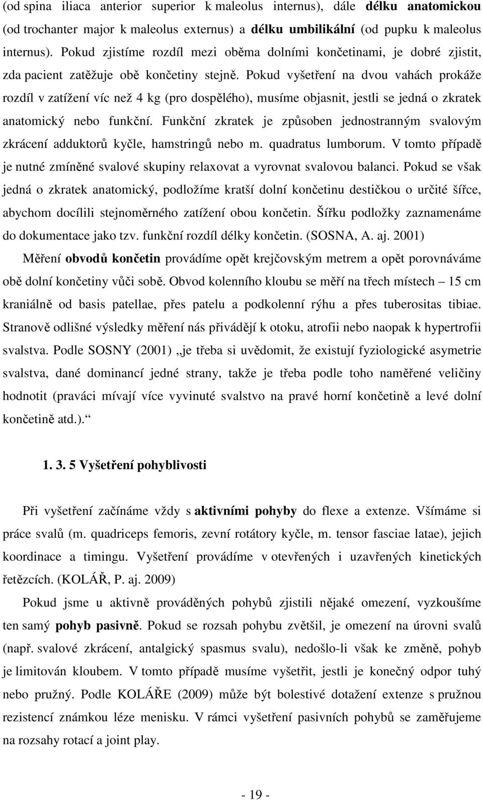 Pokud vyšetření na dvou vahách prokáže rozdíl v zatížení víc než 4 kg (pro dospělého), musíme objasnit, jestli se jedná o zkratek anatomický nebo funkční.