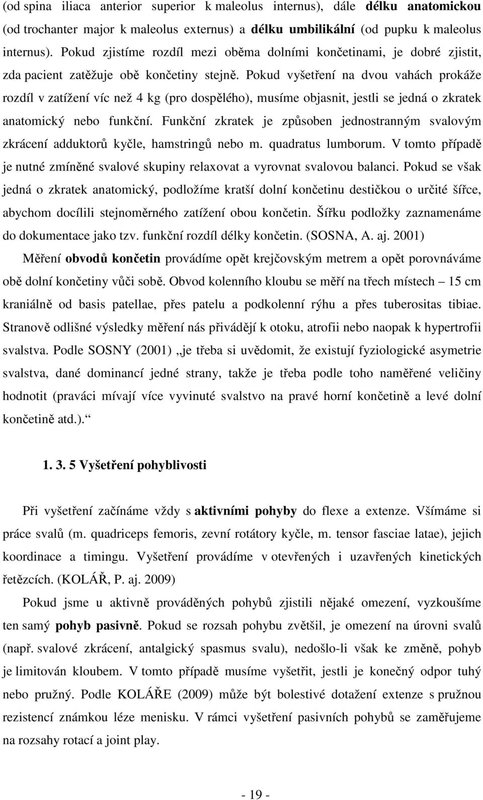 Pokud vyšetření na dvou vahách prokáže rozdíl v zatížení víc než 4 kg (pro dospělého), musíme objasnit, jestli se jedná o zkratek anatomický nebo funkční.