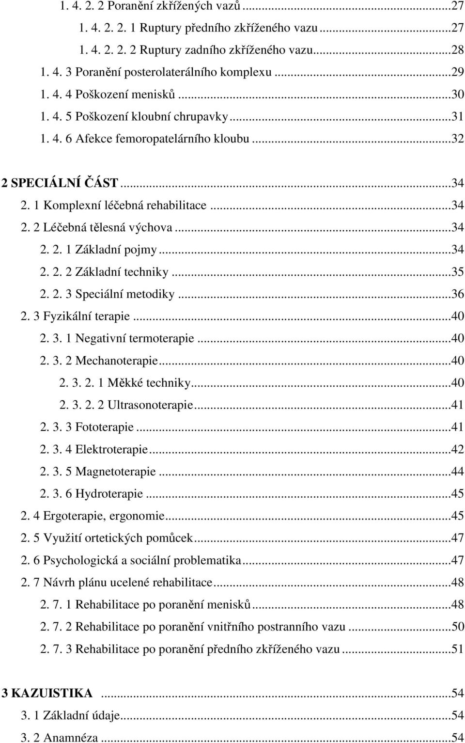 ..34 2. 2. 2 Základní techniky...35 2. 2. 3 Speciální metodiky...36 2. 3 Fyzikální terapie...40 2. 3. 1 Negativní termoterapie...40 2. 3. 2 Mechanoterapie...40 2. 3. 2. 1 Měkké techniky...40 2. 3. 2. 2 Ultrasonoterapie.