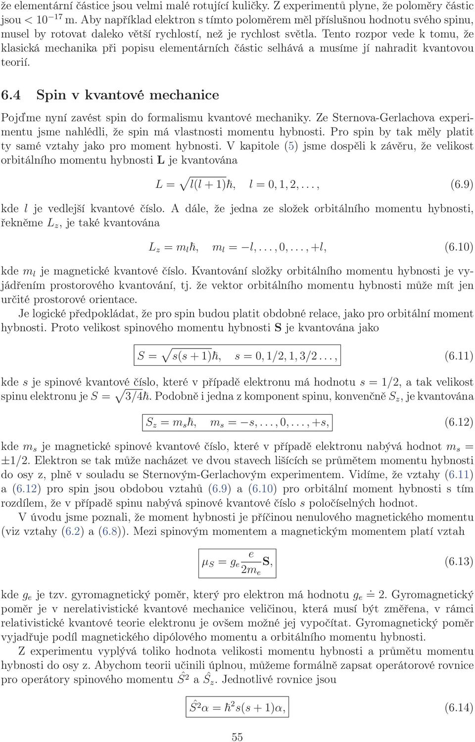 Tnto rozpor vd k tomu, ž klasická mchanika při popisu lmntárních částic slhává a musím jí nahradit kvantovou torií. 6.4 Spin v kvantové mchanic Pojďm nyní zavést spin do formalismu kvantové mchaniky.