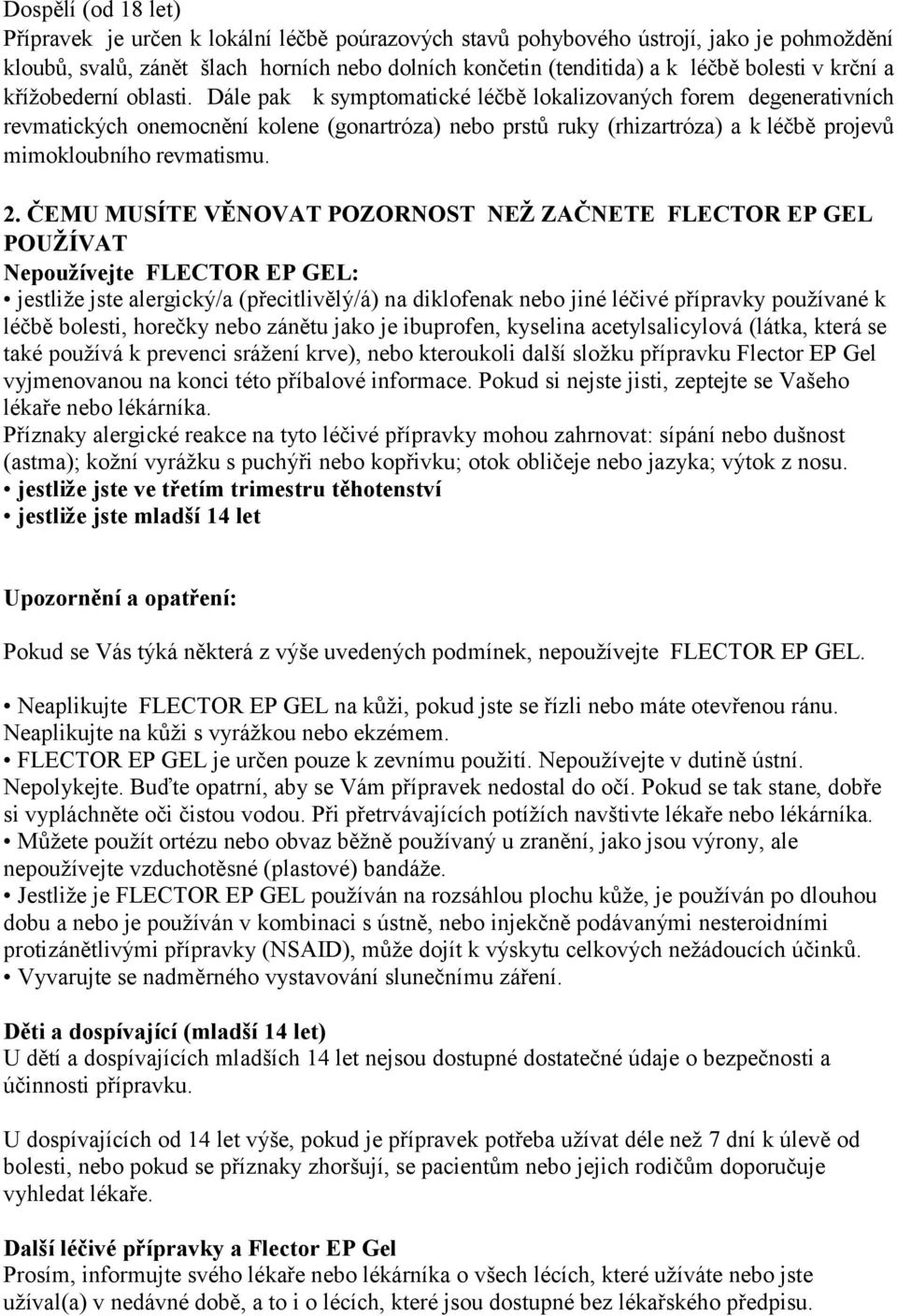 Dále pak k symptomatické léčbě lokalizovaných forem degenerativních revmatických onemocnění kolene (gonartróza) nebo prstů ruky (rhizartróza) a k léčbě projevů mimokloubního revmatismu. 2.