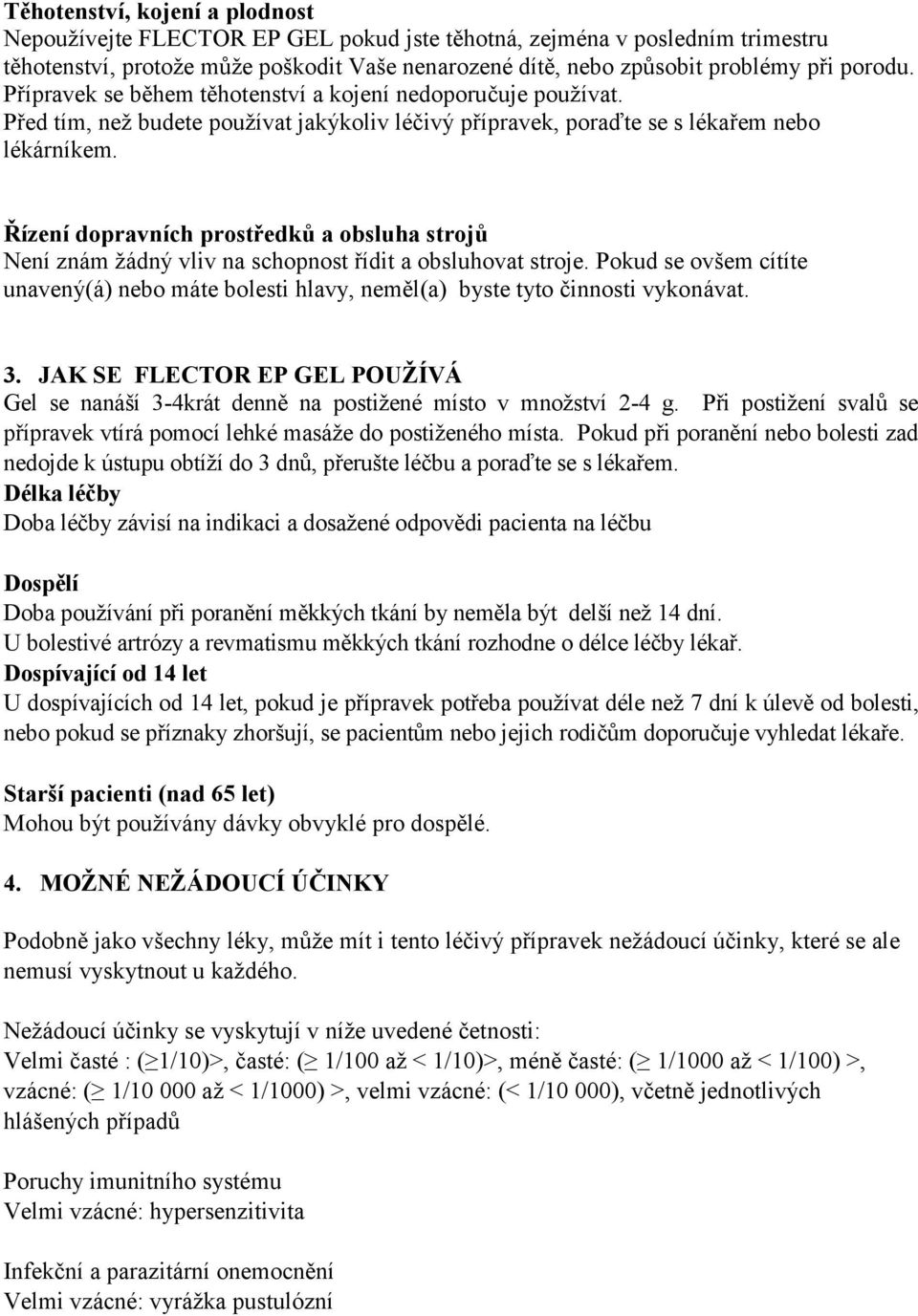 Řízení dopravních prostředků a obsluha strojů Není znám žádný vliv na schopnost řídit a obsluhovat stroje.