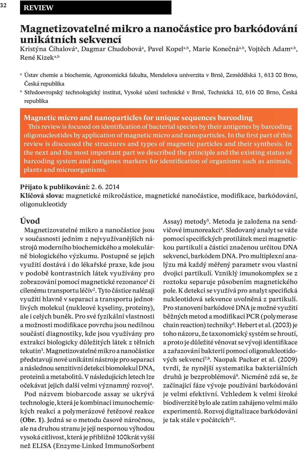 Technická 10, 616 00 Brno, Česká republika Magnetic micro and nanoparticles for unique sequences barcoding This review is focused on identification of bacterial species by their antigenes by