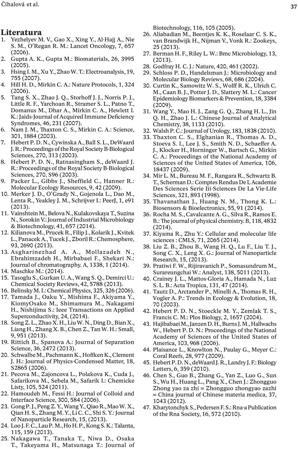 , Stramer S. L., Patno T., Domanus M., Dhar A., Mirkin C. A., Hewlett I. K.: Jaids-Journal of Acquired Immune Deficiency Syndromes, 46, 231 (2007). 6. Nam J. M., Thaxton C. S., Mirkin C. A.: Science, 301, 1884 (2003).