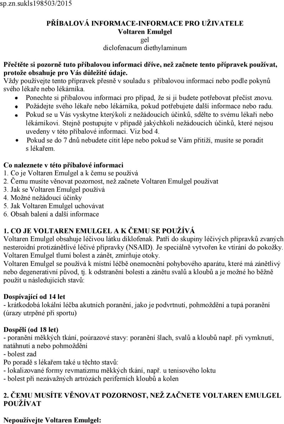 protože obsahuje pro Vás důležité údaje. Vždy používejte tento přípravek přesně v souladu s příbalovou informací nebo podle pokynů svého lékaře nebo lékárníka.