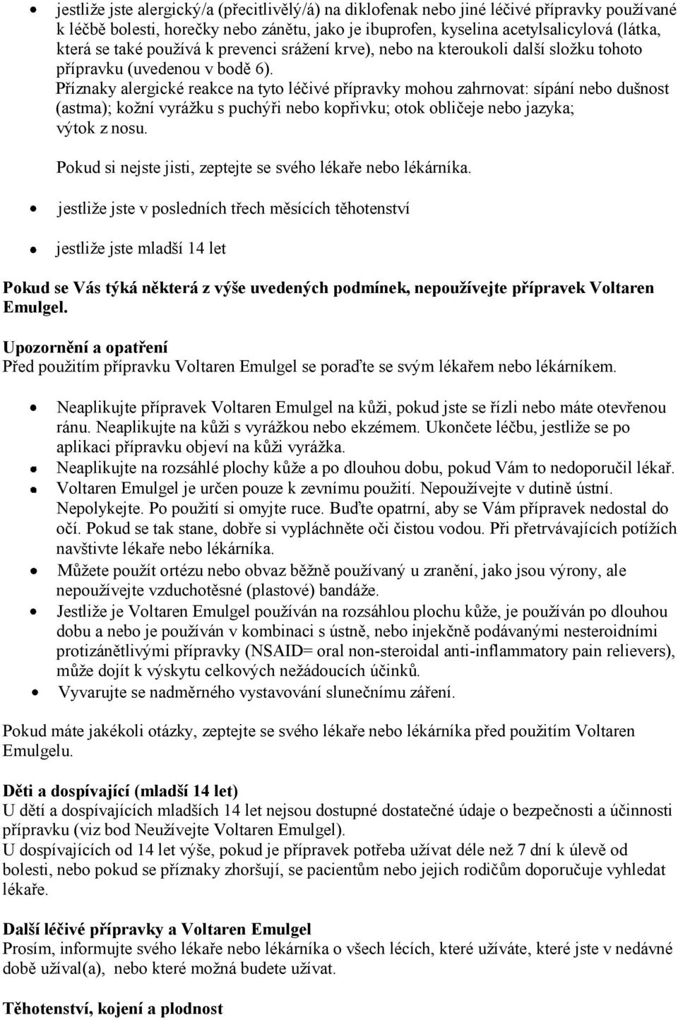 Příznaky alergické reakce na tyto léčivé přípravky mohou zahrnovat: sípání nebo dušnost (astma); kožní vyrážku s puchýři nebo kopřivku; otok obličeje nebo jazyka; výtok z nosu.