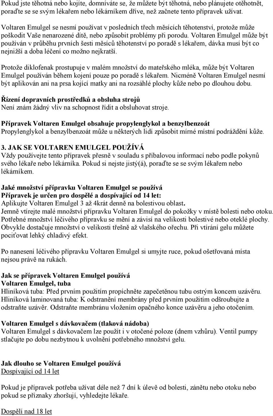 Voltaren Emulgel může být používán v průběhu prvních šesti měsíců těhotenství po poradě s lékařem, dávka musí být co nejnižší a doba léčení co možno nejkratší.
