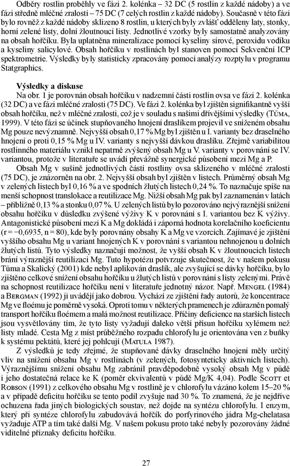 Jednotlivé vzorky byly samostatně analyzovány na obsah hořčíku. Byla uplatněna mineralizace pomocí kyseliny sírové, peroxidu vodíku a kyseliny salicylové.