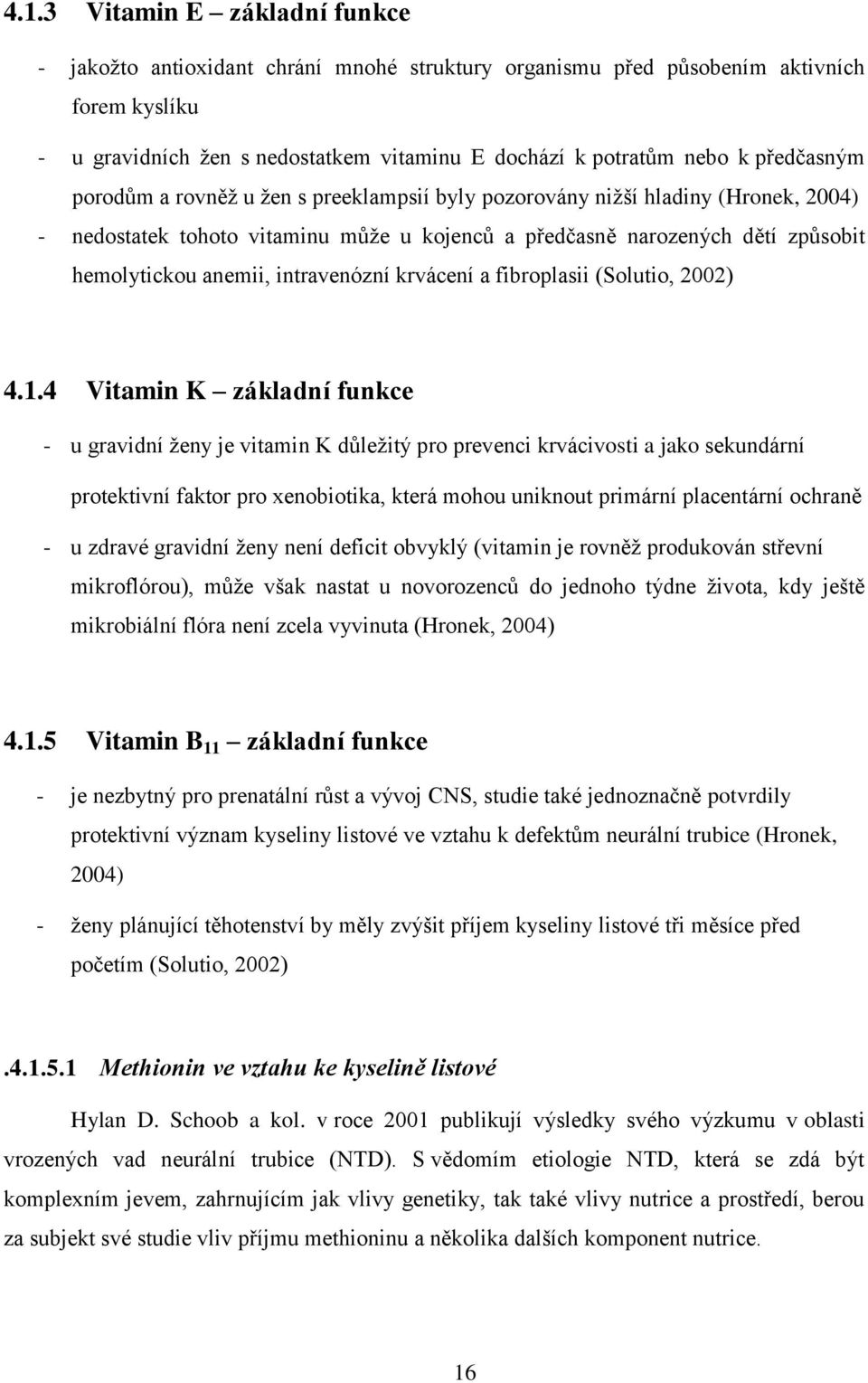intravenózní krvácení a fibroplasii (Solutio, 2002) 4.1.