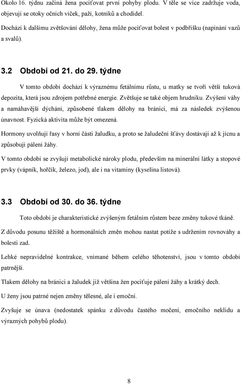 týdne V tomto období dochází k výraznému fetálnímu růstu, u matky se tvoří větší tuková depozita, která jsou zdrojem potřebné energie. Zvětšuje se také objem hrudníku.