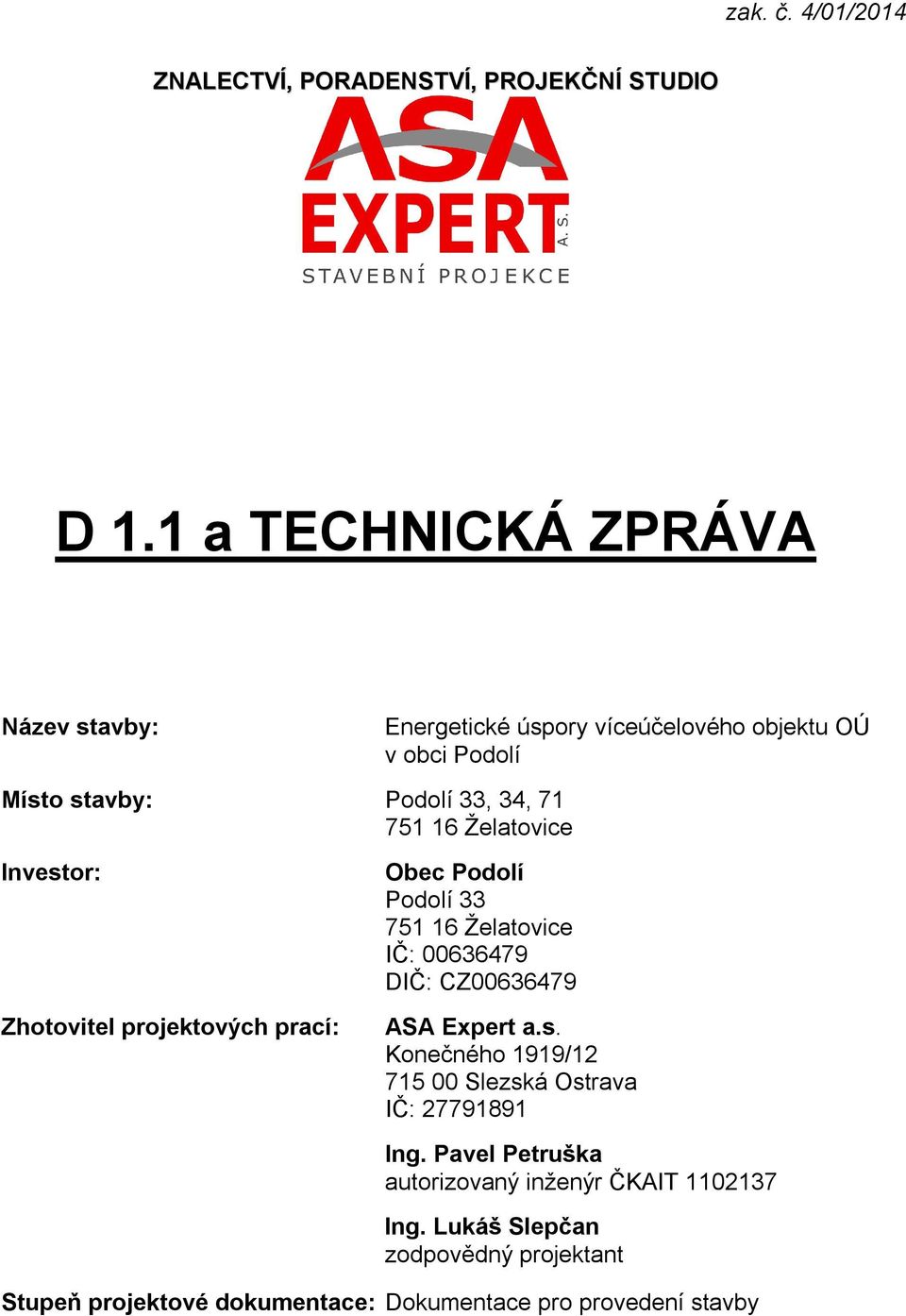 Želatovice Investor: Zhotovitel projektových prací: Obec Podolí Podolí 33 751 16 Želatovice IČ: 00636479 DIČ: CZ00636479 ASA Expert a.s. Konečného 1919/12 715 00 Slezská Ostrava IČ: 27791891 Ing.