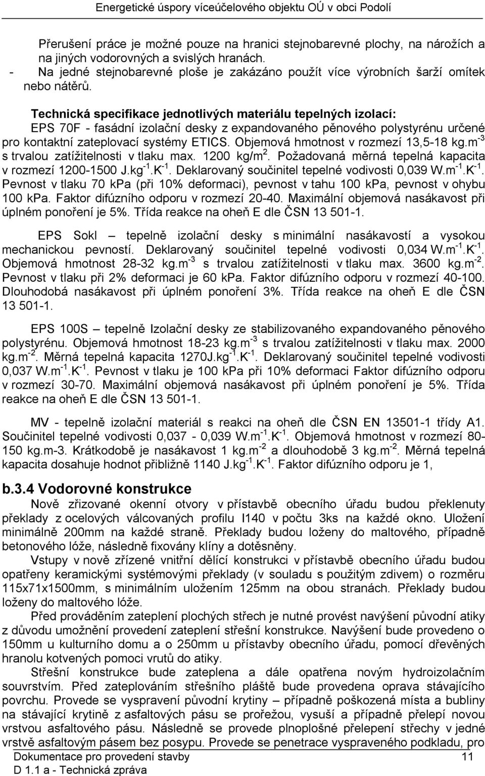 Technická specifikace jednotlivých materiálu tepelných izolací: EPS 70F - fasádní izolační desky z expandovaného pěnového polystyrénu určené pro kontaktní zateplovací systémy ETICS.